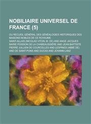 Nobiliaire Universel de France; Ou Recueil General Des Genealogies Historiques Des Maisons Nobles de Ce Royaume (5 ),1234089955,9781234089955