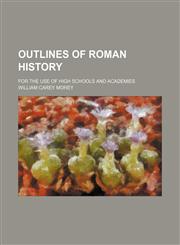 Outlines of Roman History; For the Use of High Schools and Academies,1236247000,9781236247001