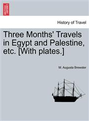 Three Months' Travels in Egypt and Palestine, etc. [With plates.],1241517134,9781241517137