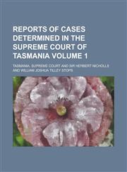 Reports of Cases Determined in the Supreme Court of Tasmania Volume 1,123417393X,9781234173937