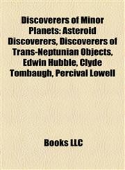 Discoverers of Minor Planets Asteroid Discoverers, Discoverers of Trans-Neptunian Objects, Edwin Hubble, Clyde Tombaugh, Percival Lowell,1158117108,9781158117109