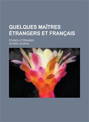 Quelques Maitres Etrangers Et Francais; Etudes Litteraires,1153548194,9781153548199