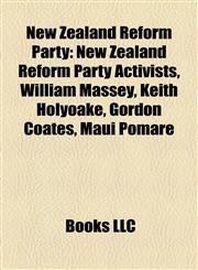 New Zealand Reform Party New Zealand Reform Party Activists, William Massey, Keith Holyoake, Gordon Coates, Maui Pomare,1156138140,9781156138144