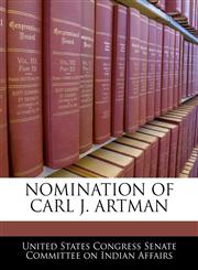 NOMINATION OF CARL J. ARTMAN,1240522681,9781240522682