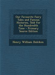 Our Favourite Fairy Tales and Famous Histories, Told for the Hundredth Time - Primary Source Edition,1293321222,9781293321225