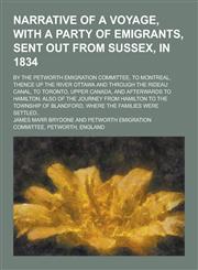 Narrative of a Voyage, with a Party of Emigrants, Sent Out from Sussex, in 1834; By the Petworth Emigration Committee, to Montreal, Thence Up the Rive,1230288856,9781230288857
