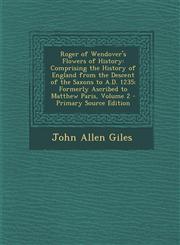 Roger of Wendover's Flowers of History Comprising the History of England from the Descent of the Saxons to A.D. 1235; Formerly Ascribed to Matthew Paris, Volume 2 - Primary Source Edition,1295878054,9781295878055