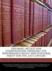 ENSURING ARTISTS FAIR COMPENSATION UPDATING THE PERFORMANCE RIGHT AND PLATFORM PARITY FOR THE 21ST CENTURY,1240529600,9781240529605