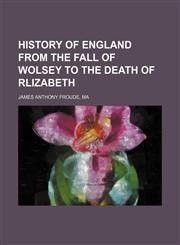 history of england from the fall of wolsey to the death of rlizabeth,1150821132,9781150821134