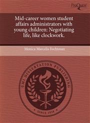 Mid-career women student affairs administrators with young children Negotiating life, like clockwork.,1244660213,9781244660212