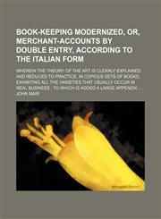Book-Keeping Modernized, Or, Merchant-Accounts by Double Entry, According to the Italian Form; Wherein the Theory of the Art Is Clearly Explained and,1130997596,9781130997590