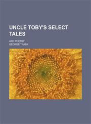 Uncle Toby's select tales; and poetry,1151410233,9781151410238