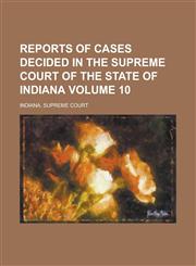 Reports of Cases Decided in the Supreme Court of the State of Indiana Volume 10,1230017186,9781230017181