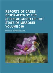 Reports of Cases Determined by the Supreme Court of the State of Missouri Volume 230,1230043772,9781230043777