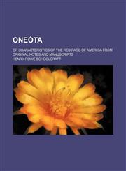 Oneóta; Or Characteristics of the Red Race of America From Original Notes and Manuscripts,1150580631,9781150580635