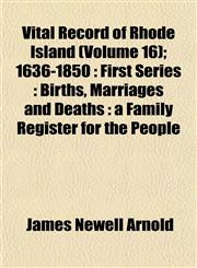 Vital Record of Rhode Island (Volume 16); 1636-1850 First Series : Births, Marriages and Deaths : a Family Register for the People,1153428717,9781153428712