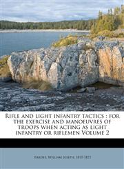 Rifle and light infantry tactics for the exercise and manoeuvres of troops when acting as light infantry or riflemen Volume 2,1172552614,9781172552610