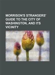 Morrison's strangers' guide to the city of Washington, and its vicinity,1154566404,9781154566406