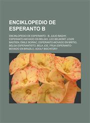Enciklopedio de Esperanto B Enciklopedio de Esperanto - B, Julio Baghy, Esperanto-movado en Belgio, Leo Belmont, Louis Bastien, Émile Boirac, Esperanto-movado en Britio, Belga Esperantisto, Bela Joe, Frua Esperanto-movado en Brazilo,1232959022,9781232959021