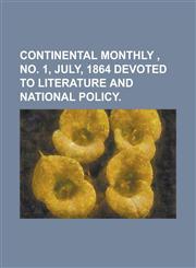 Continental Monthly, No. 1, July, 1864 Devoted to Literature and National Policy Volume 6,1153754444,9781153754446