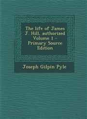 Life of James J. Hill, Authorized Volume 1,1289844755,9781289844752