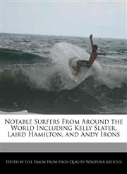 Notable Surfers From Around the World Including Kelly Slater, Laird Hamilton, and Andy Irons,1270849255,9781270849254