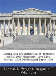 Cooling and Crystallization of Tholeiitic Basalt, 1965 Makaopuhi Lava Lake, Hawaii Usgs Professional Paper 1004,1288998724,9781288998722