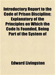 Introductory Report to the Code of Prison Discipline; Explanatory of the Principles on Which the Code Is Founded, Being Part of the System of,115275601X,9781152756014