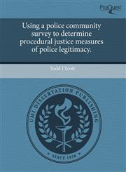 Using a police community survey to determine procedural justice measures of police legitimacy.,1244056987,9781244056985
