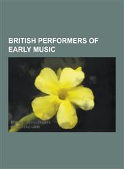 British Performers of Early Music Alfred Deller, Trevor Pinnock, Christopher Herrick, John Eliot Gardiner, David Munrow, Iestyn Davies, Charles Farnc,1230492682,9781230492681