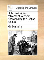 Of business and retirement. A poem. Address'd to the British Atticus.,1170587259,9781170587256