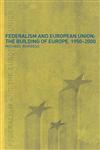 Federalism and European Union The Building of Europe, 1950-2000,0415226465,9780415226462