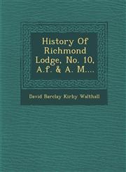 History of Richmond Lodge, No. 10, A.F. & A. M....,1249956749,9781249956747