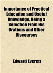 Importance of Practical Education and Useful Knowledge, Being a Selection From His Orations and Other Discourses,1152332465,9781152332461