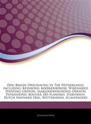 Articles On Dog Breeds Originating In The Netherlands, including Keeshond, Kooikerhondje, Wirehaired Pointing Griffon, Saarlooswolfhond, Drentse Patrijshond, Bouvier Des Flandres, Stabyhoun, Dutch Shepherd Dog, Wetterhoun, Schapendoes,124314923X,9781243149237