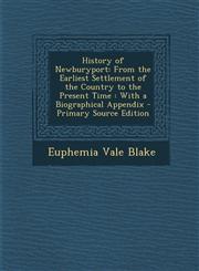 History of Newburyport From the Earliest Settlement of the Country to the Present Time : With a Biographical Appendix - Primary Source Edition,1289995362,9781289995362