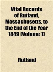 Vital Records of Rutland, Massachusetts, to the End of the Year 1849 Volume 1,1153202158,9781153202152