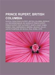 Prince Rupert, British Columbia People from Prince Rupert, British Columbia, Bernice Liu, Rod Brind'Amour, MV Queen of Prince Rupert,1233081616,9781233081615