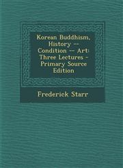 Korean Buddhism, History -- Condition -- Art Three Lectures - Primary Source Edition,1294416944,9781294416944