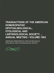 Transactions of the American Homoeopathic Ophthalmological, Otological and Laryngological Society. Annual Meeting (Volume 1902),1154432769,9781154432763