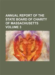 Annual report of the State Board of Charity of Massachusetts Volume 3,1130014754,9781130014754