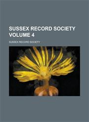 Sussex Record Society Volume 4,1236960424,9781236960429
