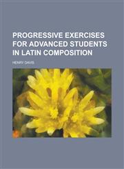 Progressive Exercises for Advanced Students in Latin Composition,1150087420,9781150087424