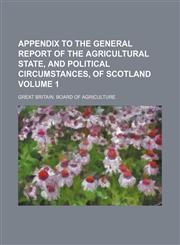 Appendix to the General report of the agricultural state, and political circumstances, of Scotland Volume 1,1130867374,9781130867374