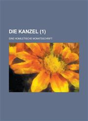 Die Kanzel; Eine Homiletische Monatsschrift (1),1153506319,9781153506311