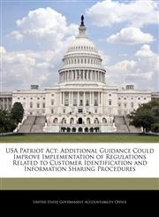 USA Patriot Act Additional Guidance Could Improve Implementation of Regulations Related to Customer Identification and Information Sharing Procedures,1240695071,9781240695072