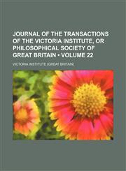 Journal of the transactions of the Victoria Institute, or Philosophical Society of Great Britain (Volume 22),1154223337,9781154223330