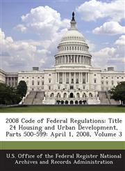 2008 Code of Federal Regulations Title 24 Housing and Urban Development, Parts 500-599: April 1, 2008, Volume 3,1287285341,9781287285342