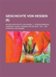 Geschichte Von Hessen; Neuere Geschichte Von Hessen; 2 Hessen-Marburg: Landgraf Ludwig, Genannt Der Aeltere; 1567 - 1604 (6 ),1153470314,9781153470315