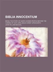 Biblia Innocentium; Being the Story of God's Chosen People Before the Coming of Our Lord Jesus Christ Upon Earth,1459055462,9781459055469